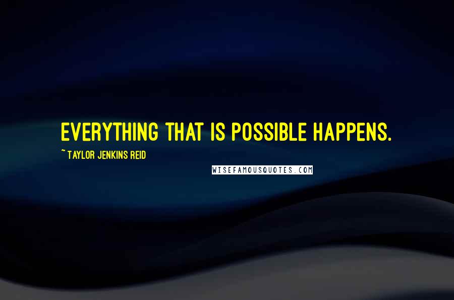 Taylor Jenkins Reid Quotes: Everything that is possible happens.