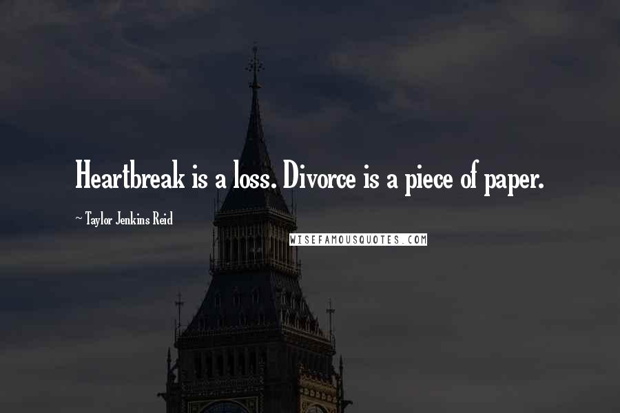 Taylor Jenkins Reid Quotes: Heartbreak is a loss. Divorce is a piece of paper.