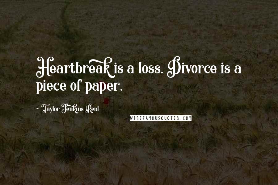 Taylor Jenkins Reid Quotes: Heartbreak is a loss. Divorce is a piece of paper.