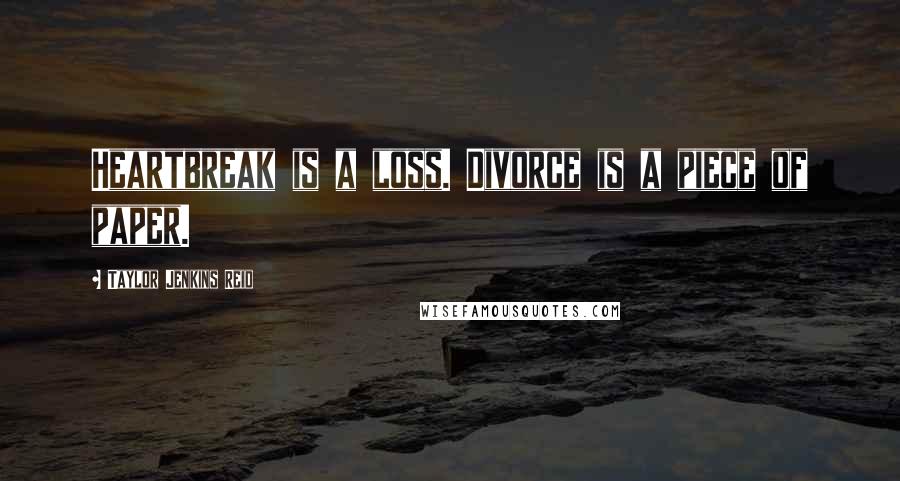 Taylor Jenkins Reid Quotes: Heartbreak is a loss. Divorce is a piece of paper.