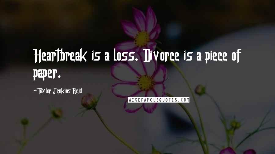 Taylor Jenkins Reid Quotes: Heartbreak is a loss. Divorce is a piece of paper.