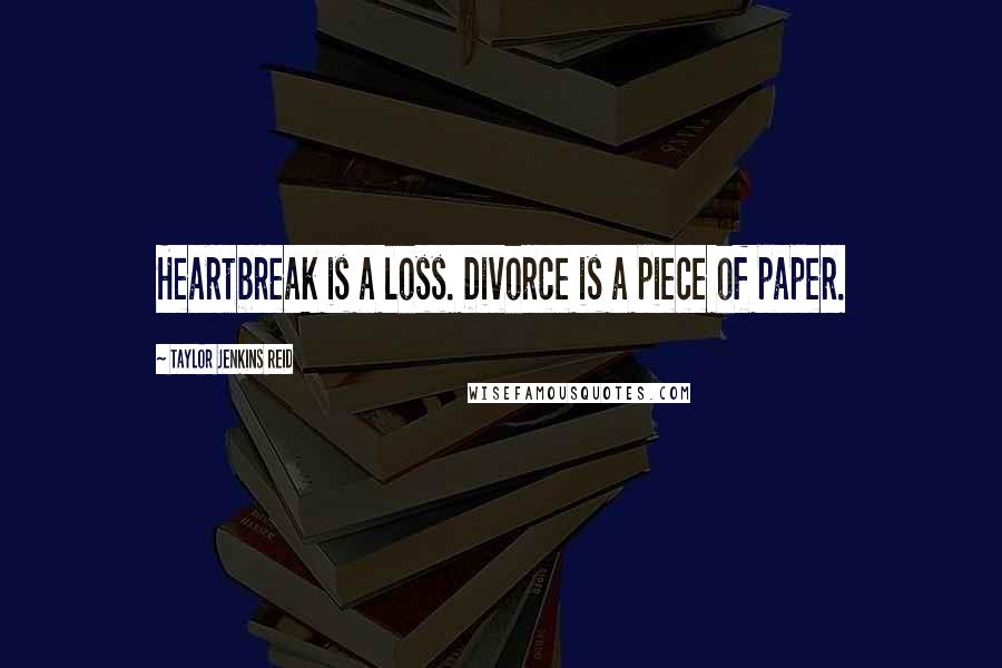 Taylor Jenkins Reid Quotes: Heartbreak is a loss. Divorce is a piece of paper.