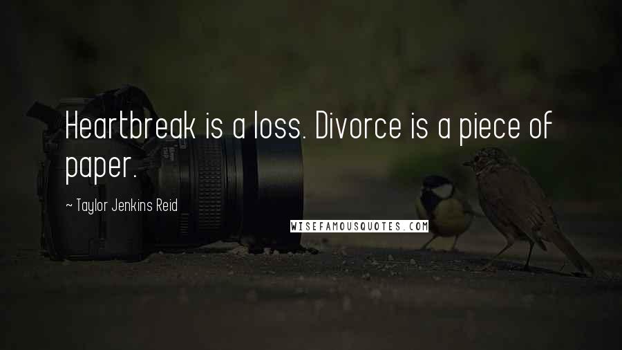 Taylor Jenkins Reid Quotes: Heartbreak is a loss. Divorce is a piece of paper.