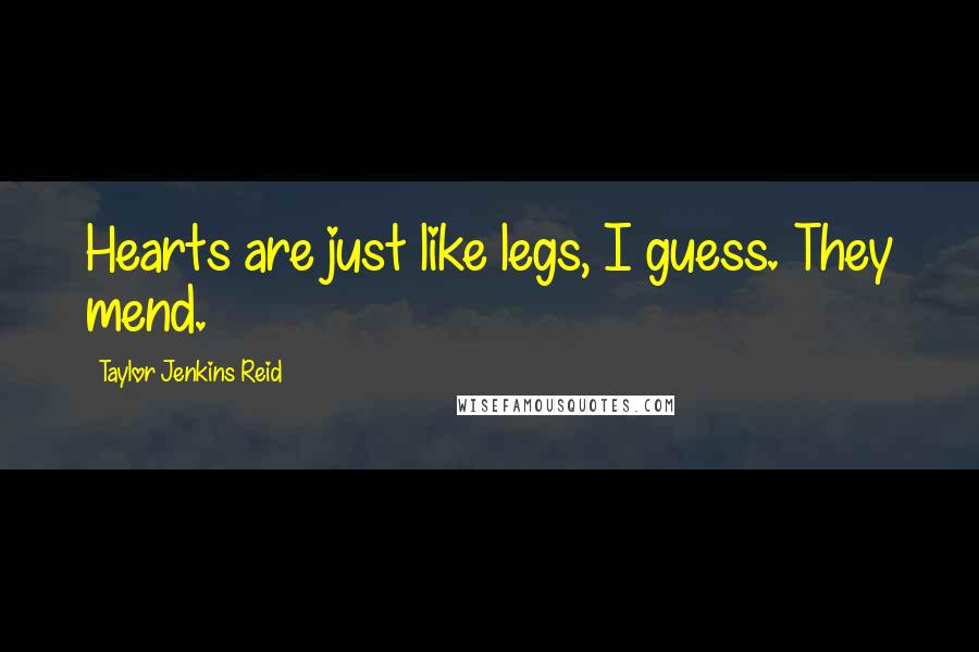 Taylor Jenkins Reid Quotes: Hearts are just like legs, I guess. They mend.