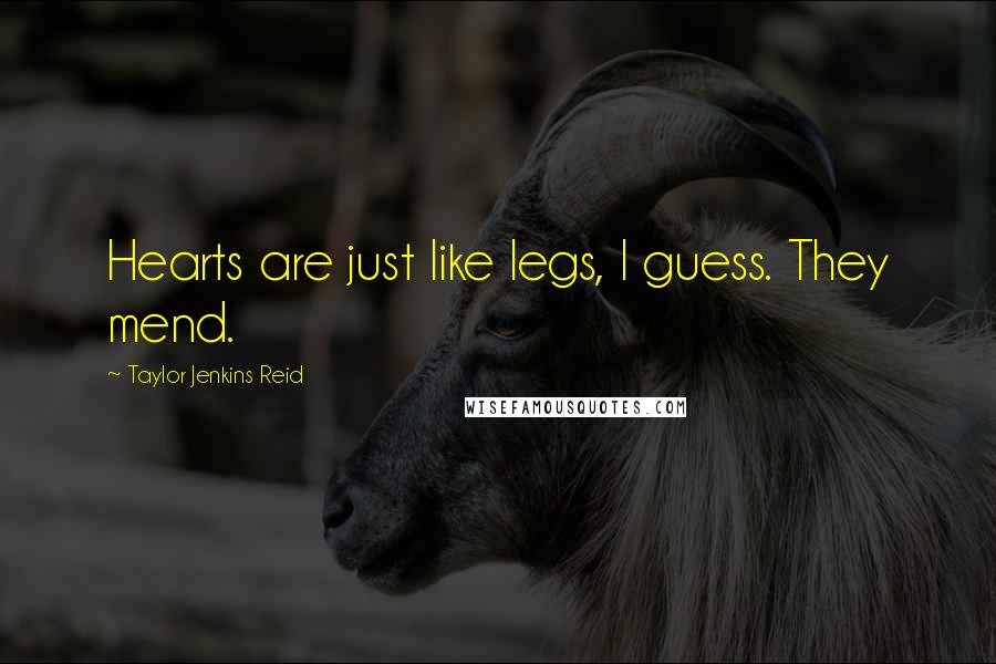 Taylor Jenkins Reid Quotes: Hearts are just like legs, I guess. They mend.