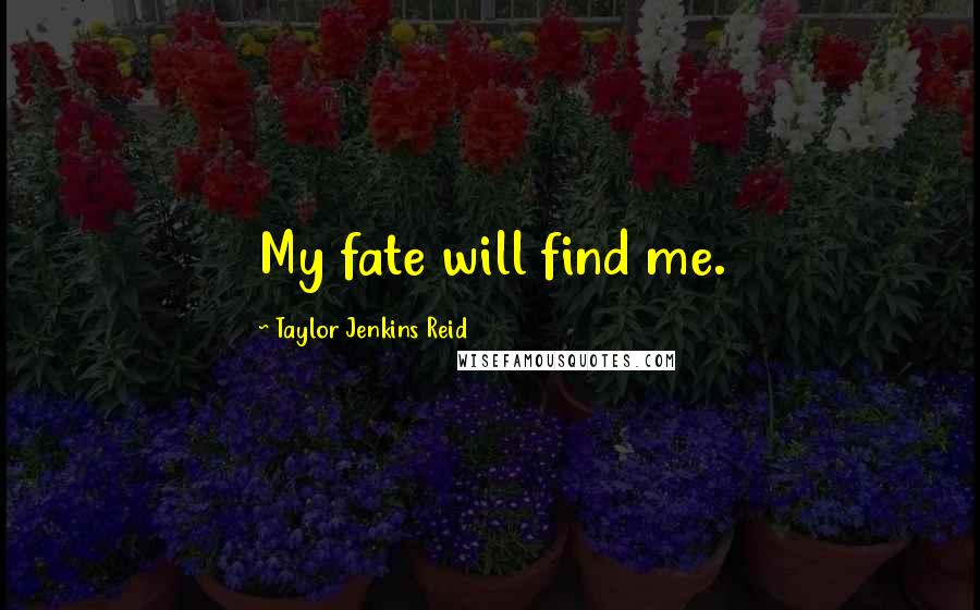 Taylor Jenkins Reid Quotes: My fate will find me.