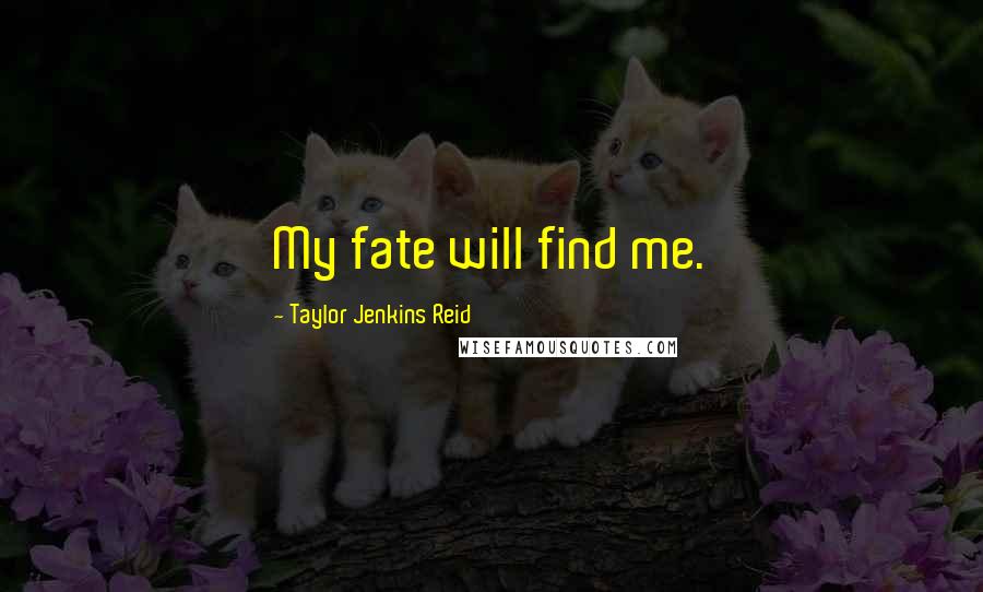 Taylor Jenkins Reid Quotes: My fate will find me.