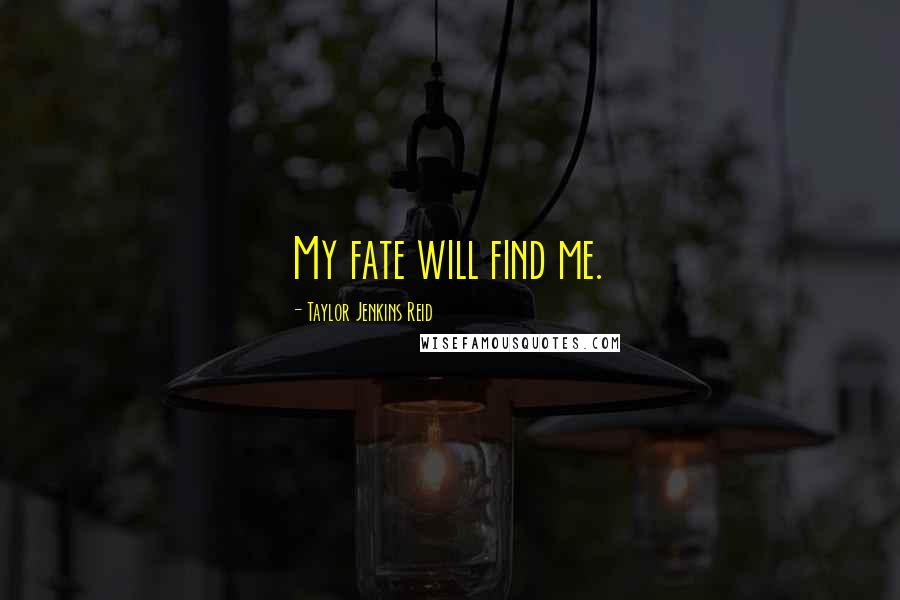 Taylor Jenkins Reid Quotes: My fate will find me.