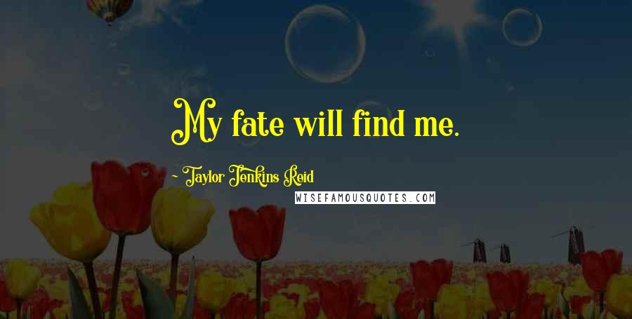 Taylor Jenkins Reid Quotes: My fate will find me.