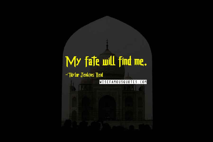 Taylor Jenkins Reid Quotes: My fate will find me.