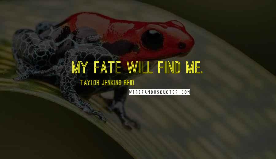 Taylor Jenkins Reid Quotes: My fate will find me.