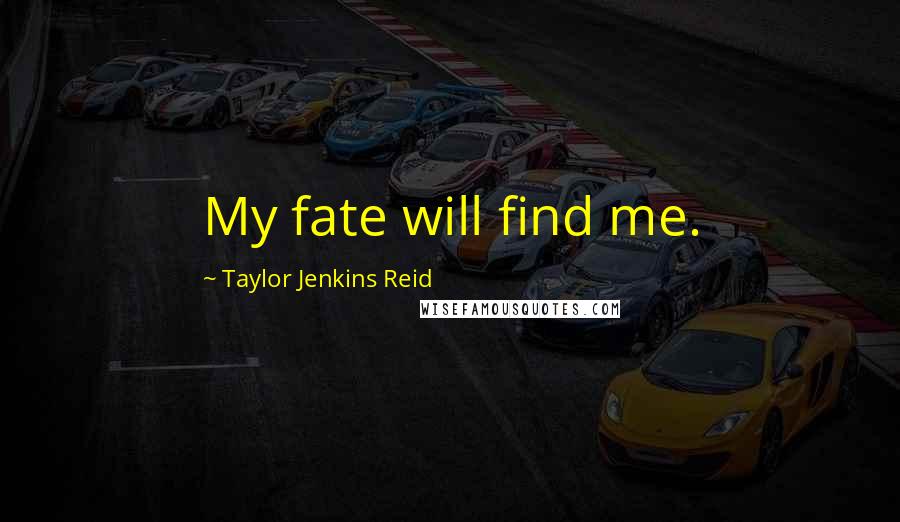 Taylor Jenkins Reid Quotes: My fate will find me.