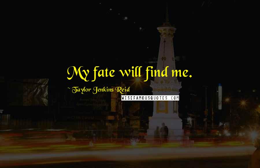 Taylor Jenkins Reid Quotes: My fate will find me.