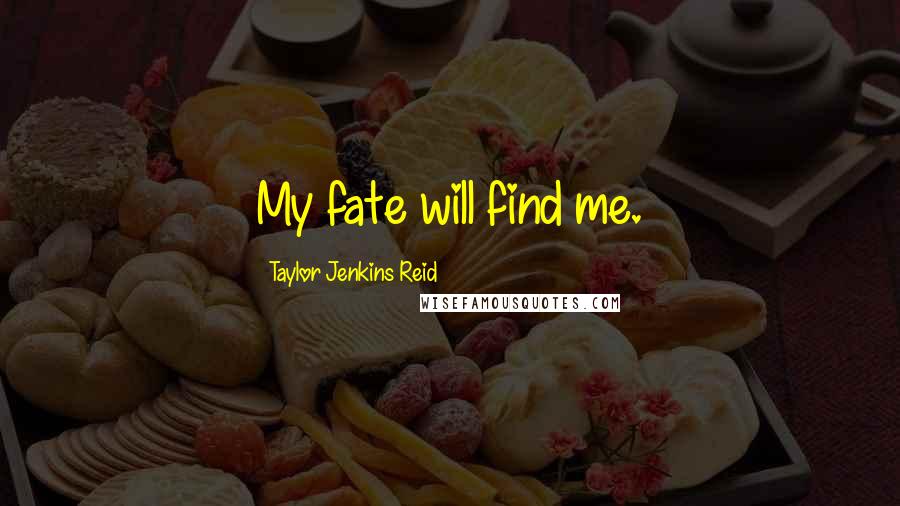 Taylor Jenkins Reid Quotes: My fate will find me.