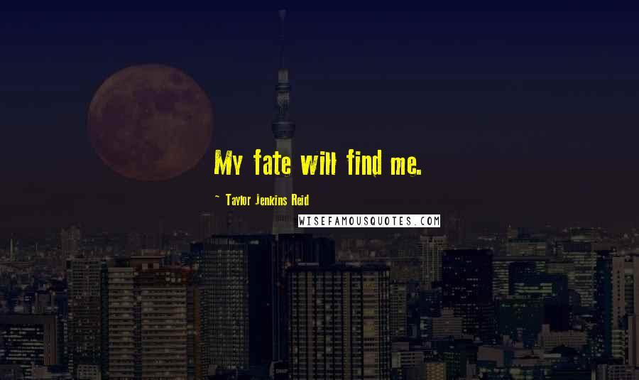 Taylor Jenkins Reid Quotes: My fate will find me.