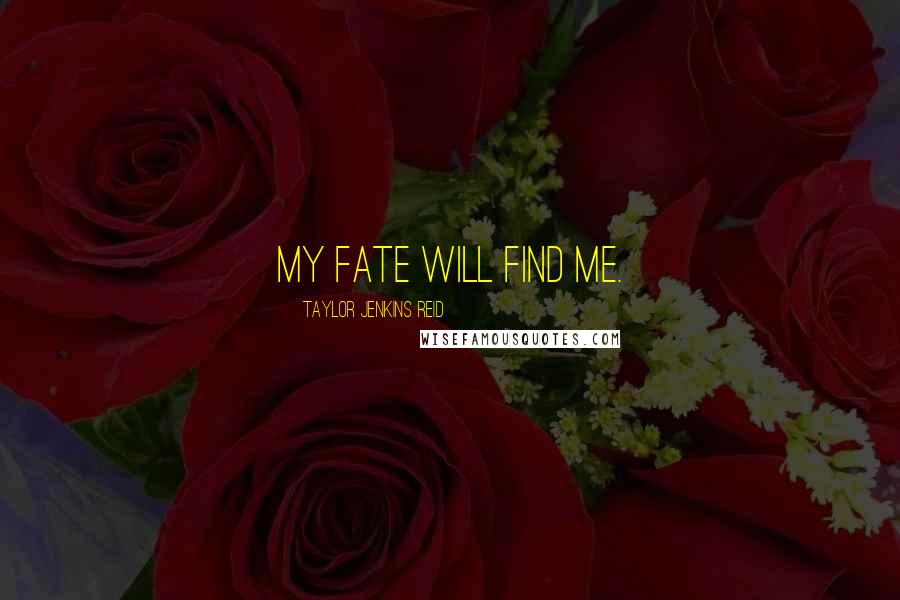 Taylor Jenkins Reid Quotes: My fate will find me.