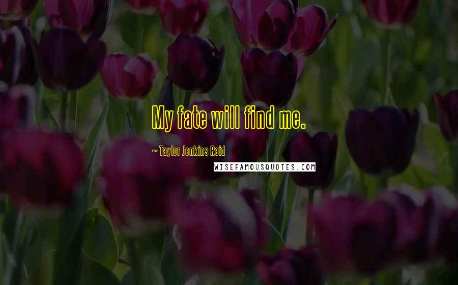 Taylor Jenkins Reid Quotes: My fate will find me.