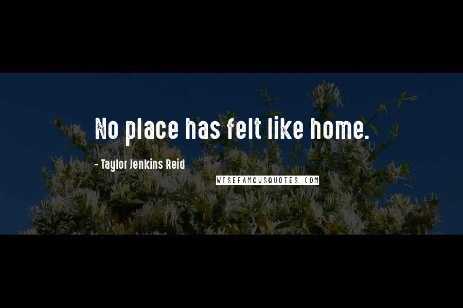 Taylor Jenkins Reid Quotes: No place has felt like home.