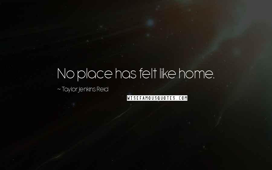 Taylor Jenkins Reid Quotes: No place has felt like home.