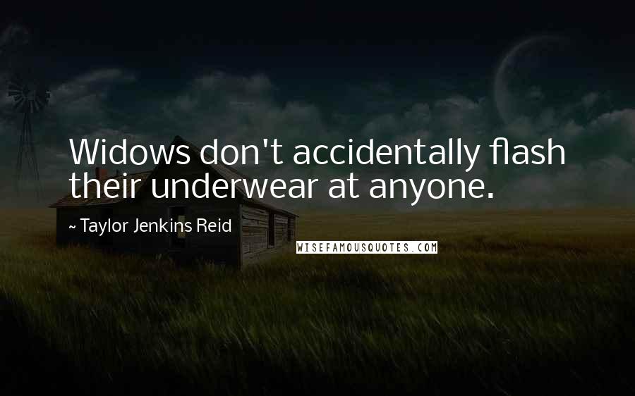 Taylor Jenkins Reid Quotes: Widows don't accidentally flash their underwear at anyone.