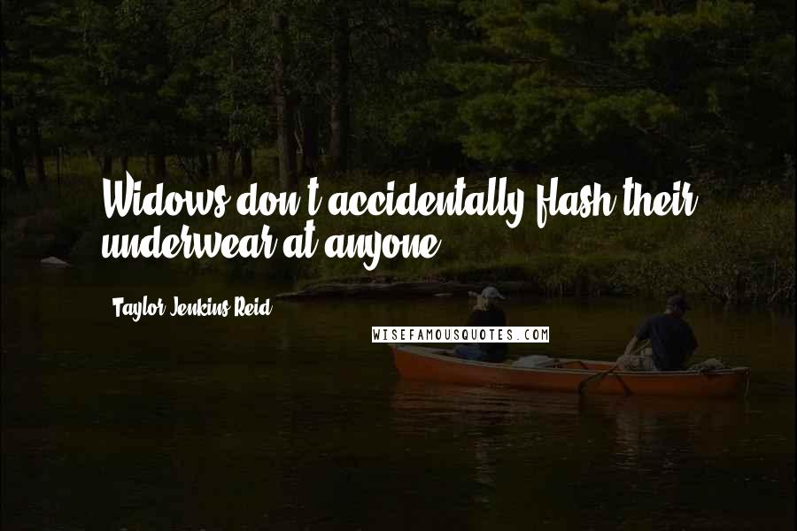 Taylor Jenkins Reid Quotes: Widows don't accidentally flash their underwear at anyone.