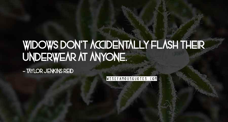 Taylor Jenkins Reid Quotes: Widows don't accidentally flash their underwear at anyone.