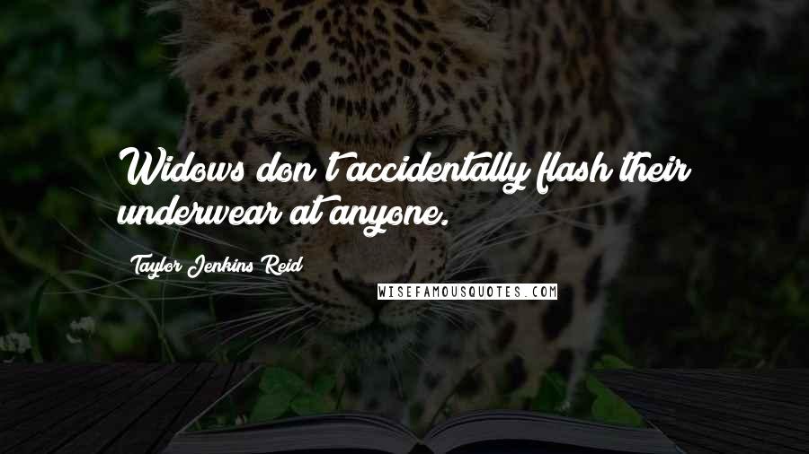 Taylor Jenkins Reid Quotes: Widows don't accidentally flash their underwear at anyone.