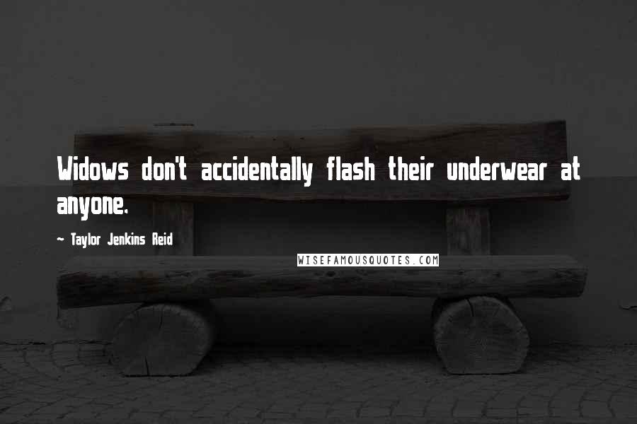 Taylor Jenkins Reid Quotes: Widows don't accidentally flash their underwear at anyone.