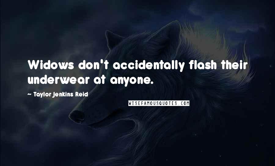 Taylor Jenkins Reid Quotes: Widows don't accidentally flash their underwear at anyone.