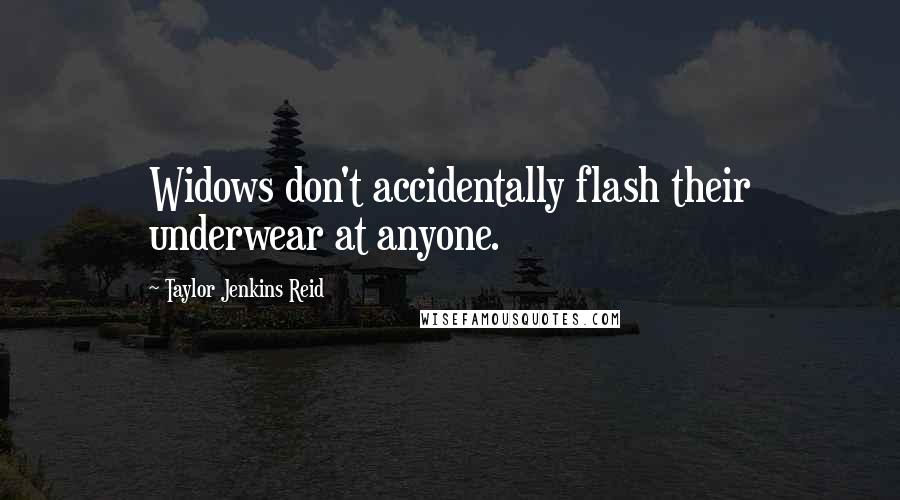 Taylor Jenkins Reid Quotes: Widows don't accidentally flash their underwear at anyone.