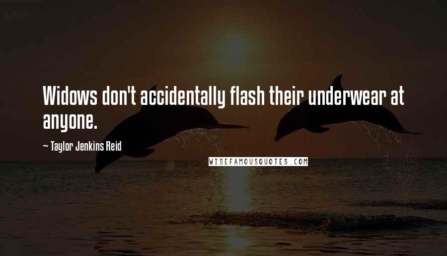 Taylor Jenkins Reid Quotes: Widows don't accidentally flash their underwear at anyone.