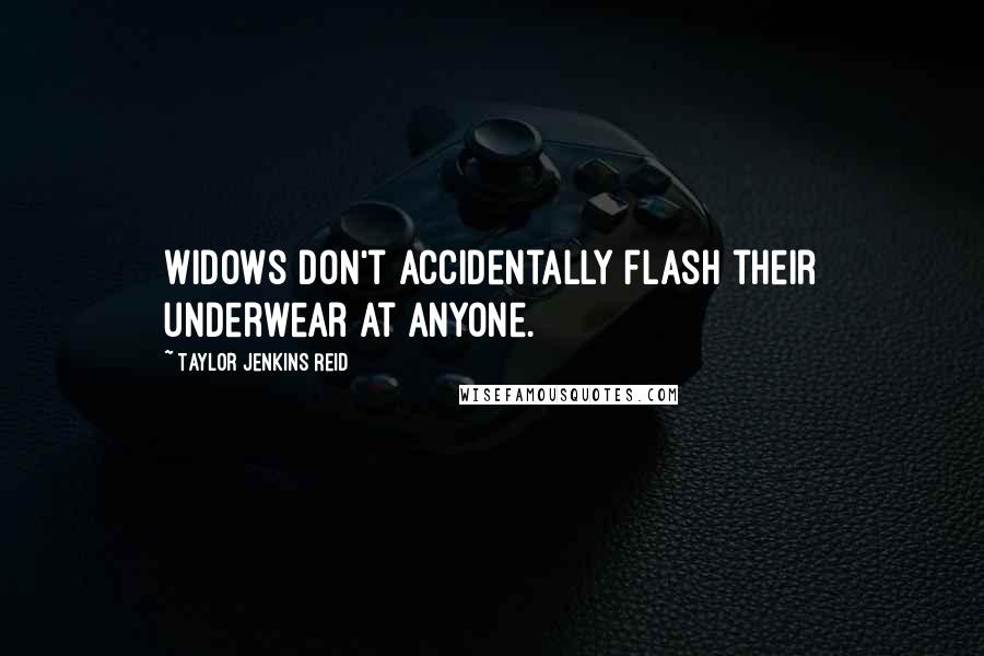 Taylor Jenkins Reid Quotes: Widows don't accidentally flash their underwear at anyone.