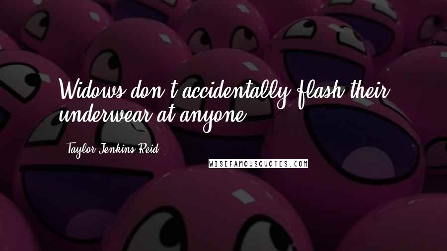 Taylor Jenkins Reid Quotes: Widows don't accidentally flash their underwear at anyone.