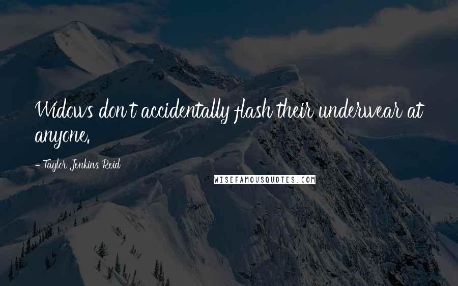 Taylor Jenkins Reid Quotes: Widows don't accidentally flash their underwear at anyone.