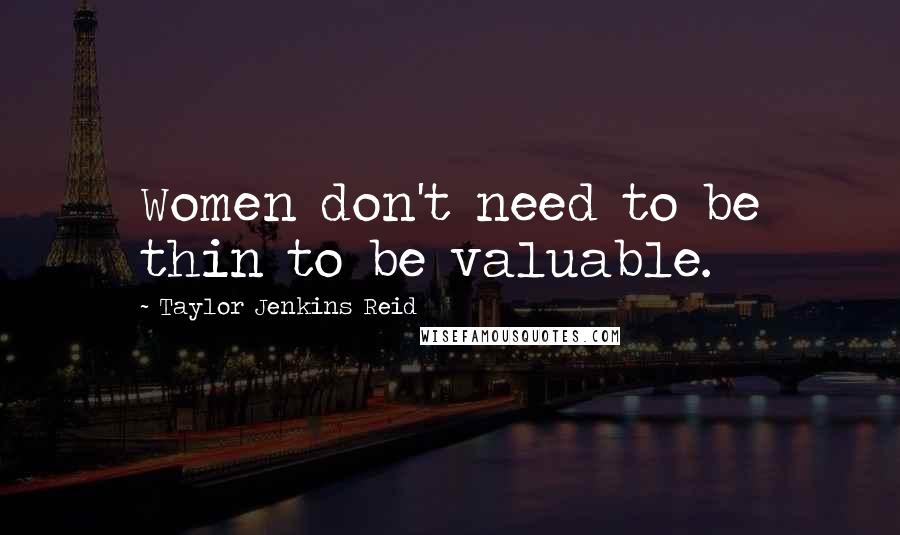 Taylor Jenkins Reid Quotes: Women don't need to be thin to be valuable.