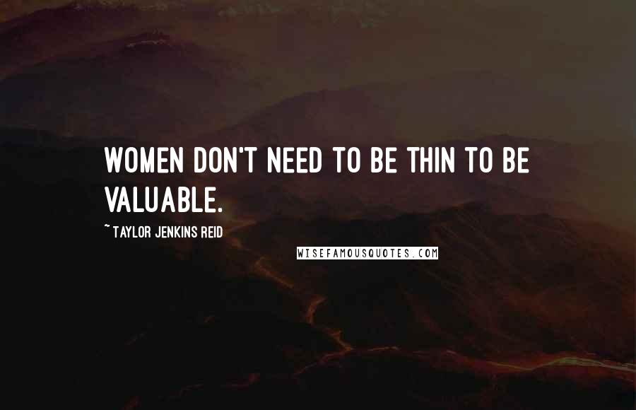Taylor Jenkins Reid Quotes: Women don't need to be thin to be valuable.