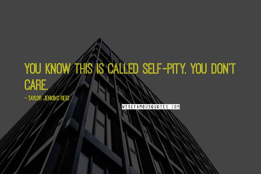 Taylor Jenkins Reid Quotes: You know this is called self-pity. You don't care.