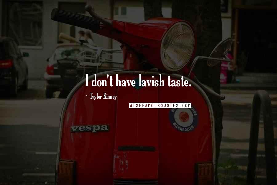 Taylor Kinney Quotes: I don't have lavish taste.
