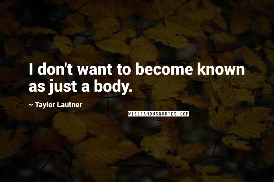 Taylor Lautner Quotes: I don't want to become known as just a body.