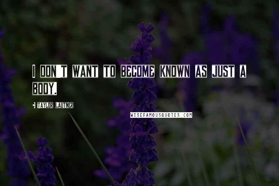 Taylor Lautner Quotes: I don't want to become known as just a body.