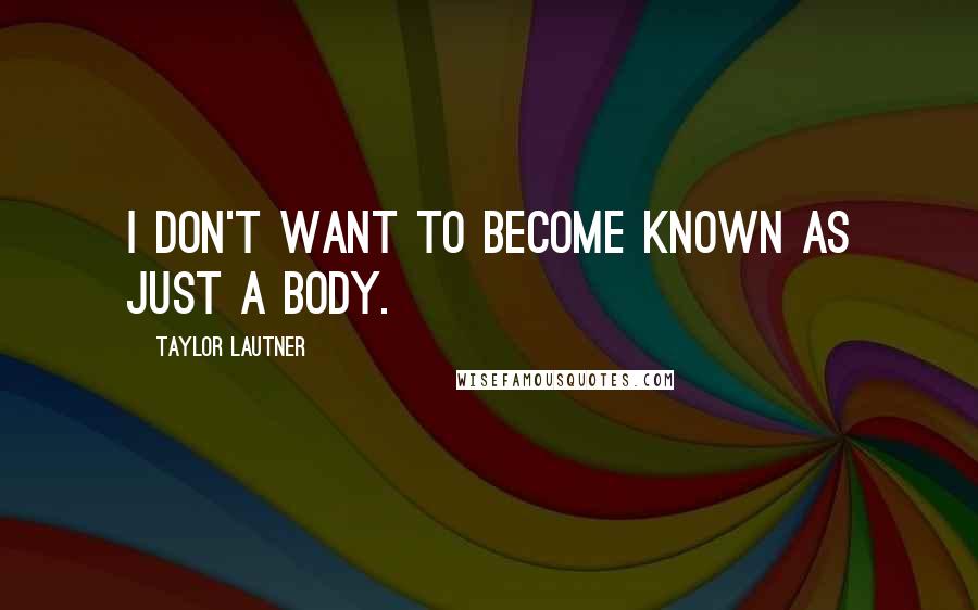 Taylor Lautner Quotes: I don't want to become known as just a body.