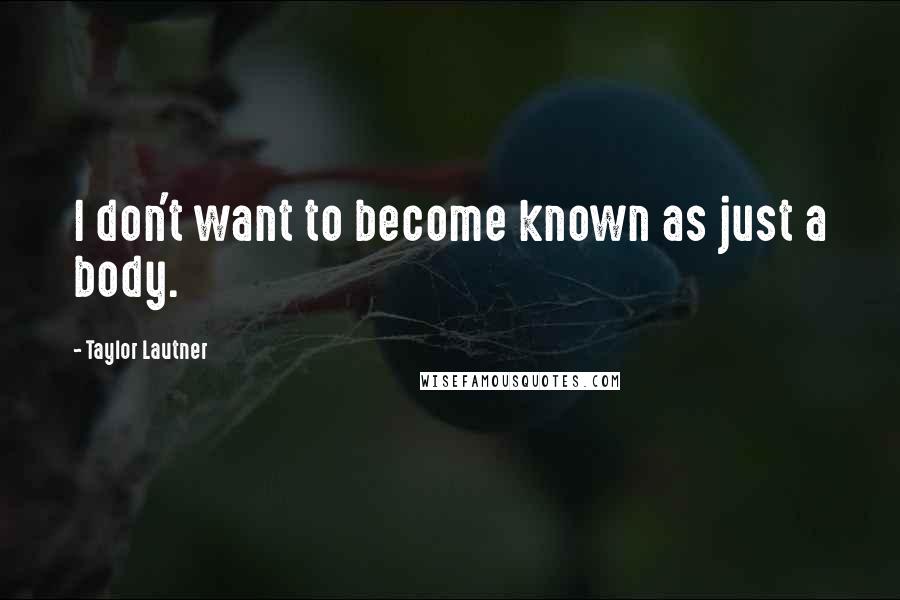 Taylor Lautner Quotes: I don't want to become known as just a body.