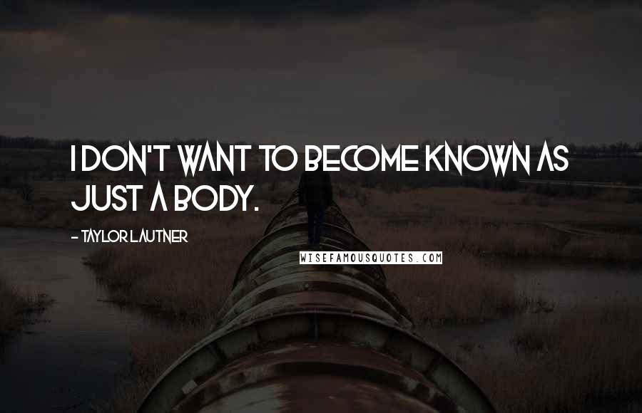 Taylor Lautner Quotes: I don't want to become known as just a body.