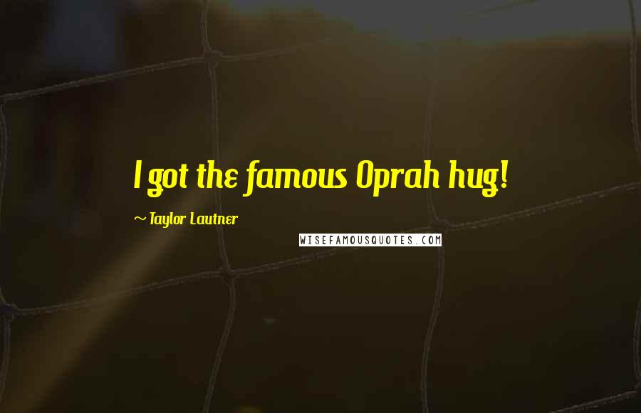 Taylor Lautner Quotes: I got the famous Oprah hug!