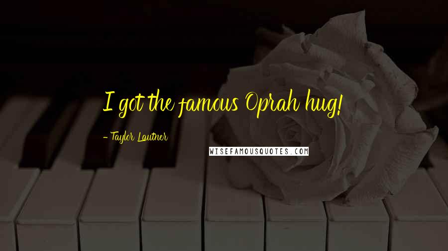 Taylor Lautner Quotes: I got the famous Oprah hug!