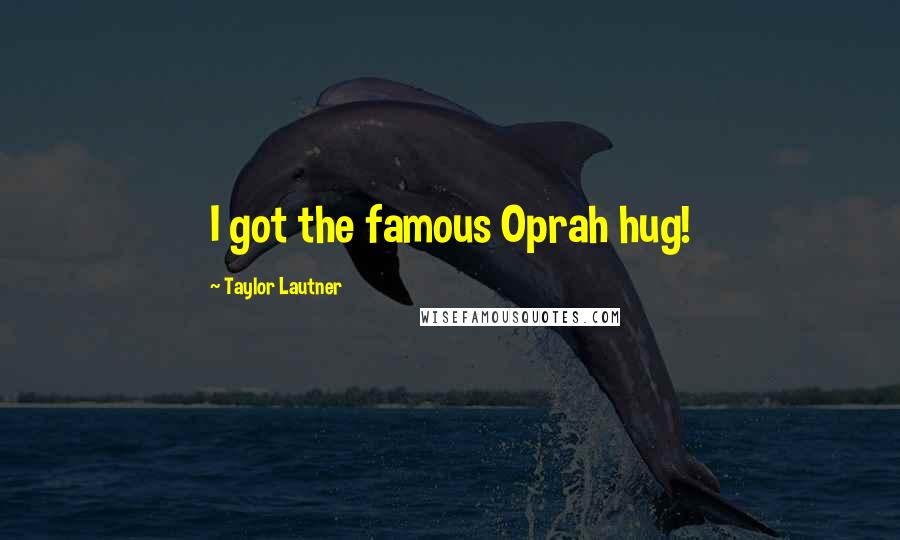 Taylor Lautner Quotes: I got the famous Oprah hug!