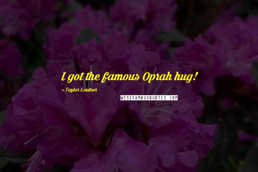 Taylor Lautner Quotes: I got the famous Oprah hug!