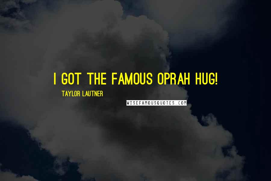 Taylor Lautner Quotes: I got the famous Oprah hug!