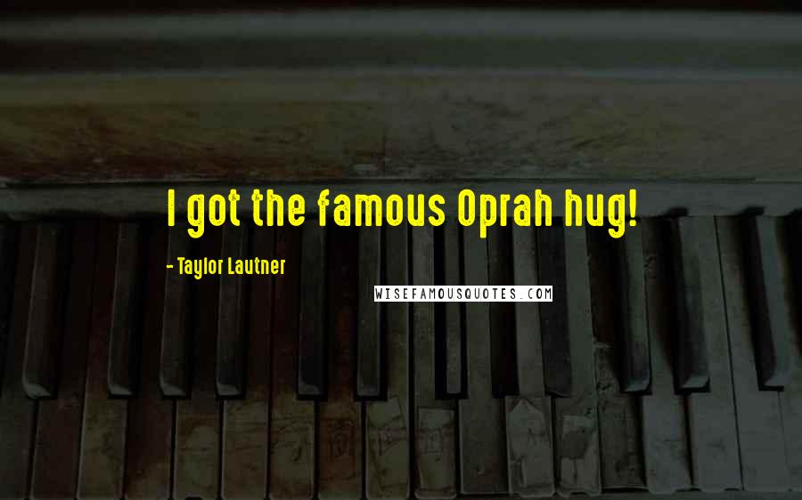 Taylor Lautner Quotes: I got the famous Oprah hug!