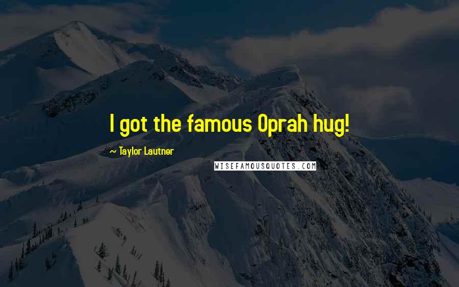 Taylor Lautner Quotes: I got the famous Oprah hug!